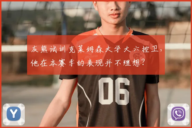 灰熊试训克莱姆森大学大六控卫,他在本赛季的表现并不理想?